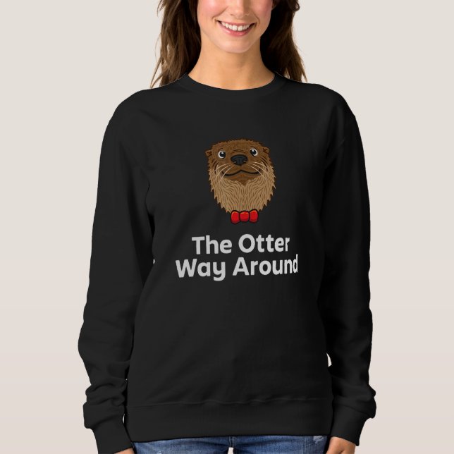 The Otter Way Around Motivational Quote Otter  1 Sweatshirt (Front)