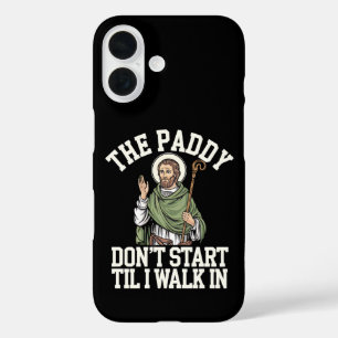 The Paddy Don't Start Til I Walk In Funny Irish iPhone 16 Case