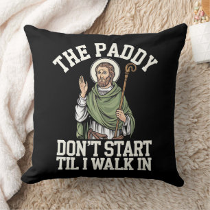 The Paddy Don't Start Til I Walk In Funny Irish Cushion