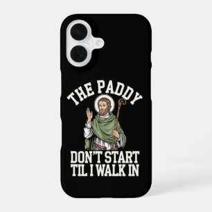 The Paddy Don't Start Til I Walk In Funny Irish iPhone 16 Case