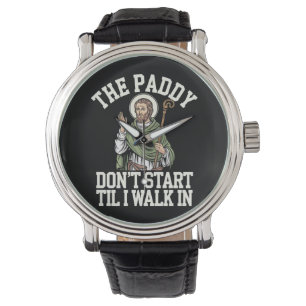 The Paddy Don't Start Til I Walk In Funny Irish Watch