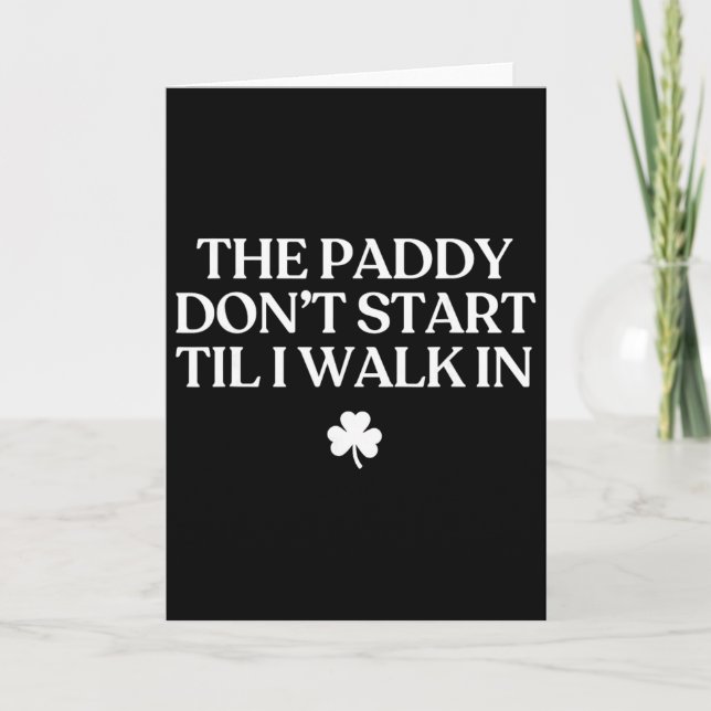 The Paddy Don't Start Til I Walk In Funny St Patri Card (Front)
