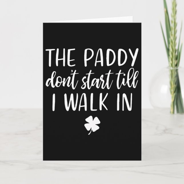 The Paddy Don't Start Till I Walk In St Patrick Da Card (Front)