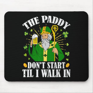 The Paddy Don't Start Till I Walk In St Patrick's Mouse Pad