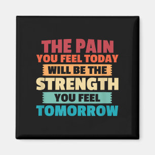 The Pain You Feel Today Is Tomorrows Strength Moti Magnet