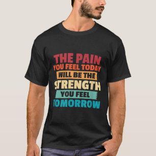 The Pain You Feel Today Is Tomorrows Strength Moti T-Shirt