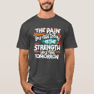 The pain you feel today  T-Shirt