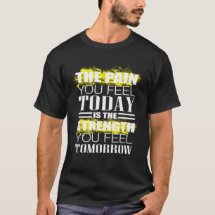 The Pain You Feel Today Weightlifting Workout T-Shirt