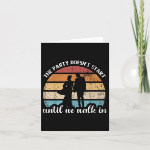 The Party Doesnt Start Until We Walk In For Bride Card