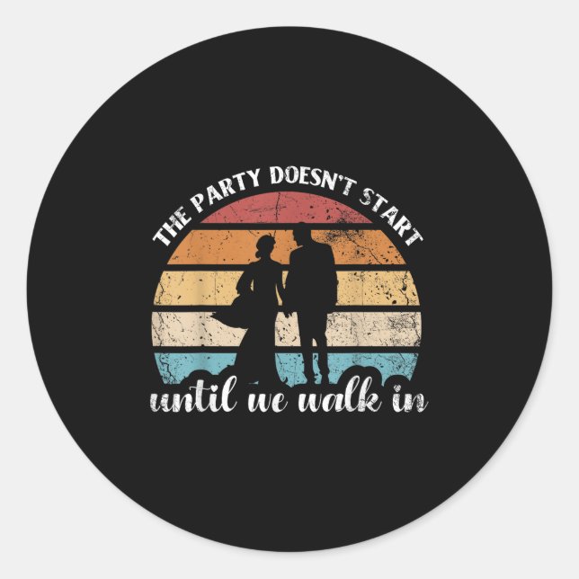 The Party Doesnt Start Until We Walk In For Bride  Classic Round Sticker (Front)