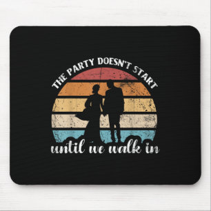 The Party Doesnt Start Until We Walk In For Bride Mouse Pad