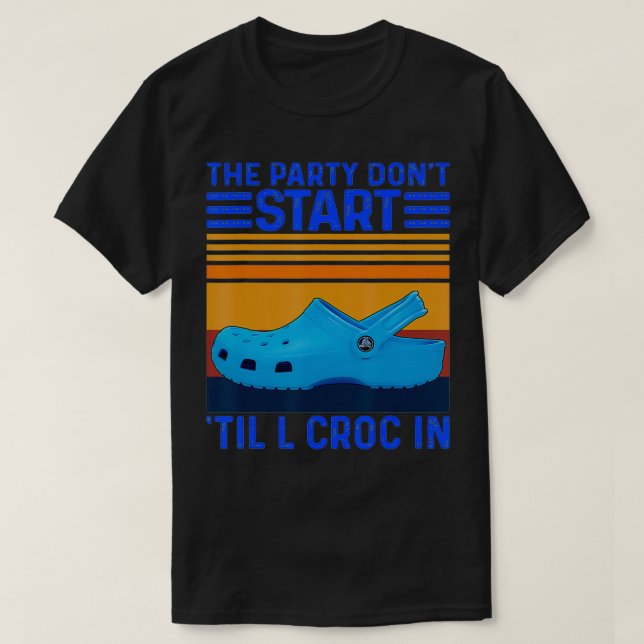The Party Don't Start Til l Croc In  T-Shirt (Design Front)