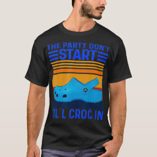 The Party Don't Start Til l Croc In  T-Shirt