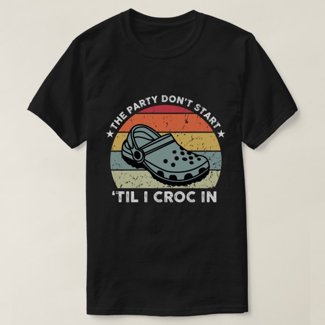 The Party Don't Start Til l Croc In T-Shirt (Design Front)