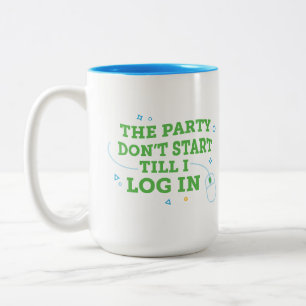The Party Don't Start Till I Log In Coffee Mug