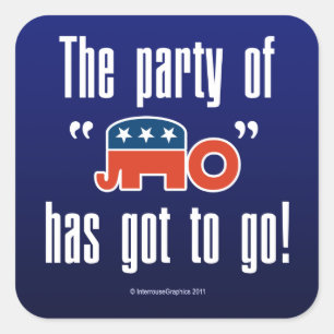 The Party of No Has Got To Go! Square Sticker