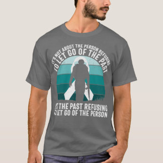 The Past Refuse To Let Go Of The Person T-Shirt