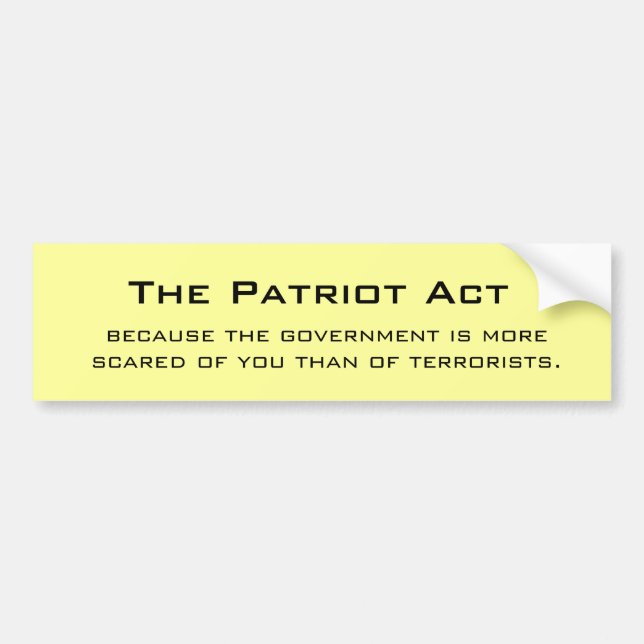 The Patriot Act, because the government is more... Bumper Sticker (Front)