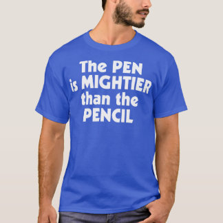 The Pen is Mightier than the Pencil Writer Humour T-Shirt