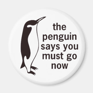 The Penguin Says You Must Go Now Magnet