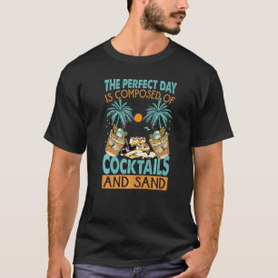 The Perfect Day Is Composed Of Cocktails And Sand  T-Shirt