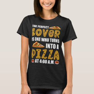 The Perfect  Is One Who Turns Into A Pizza At 400  T-Shirt