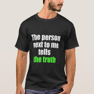The Person Next To Me Tells The Truth April Fools T-Shirt