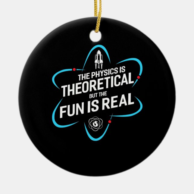 The Physics Is Theoretical But The Fun Is Real Ceramic Ornament (Front)