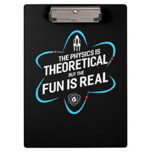 The Physics Is Theoretical But The Fun Is Real Clipboard