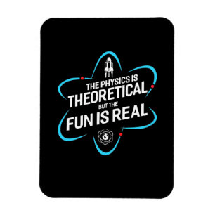 The Physics Is Theoretical But The Fun Is Real Magnet