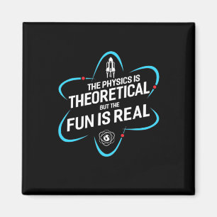 The Physics Is Theoretical But The Fun Is Real Magnet
