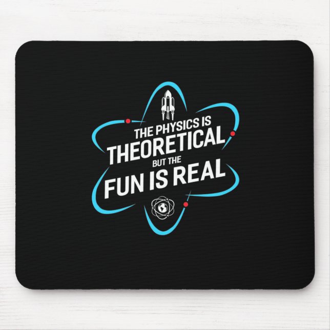 The Physics Is Theoretical But The Fun Is Real Mouse Pad (Front)