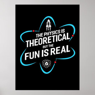 The Physics Is Theoretical But The Fun Is Real Poster