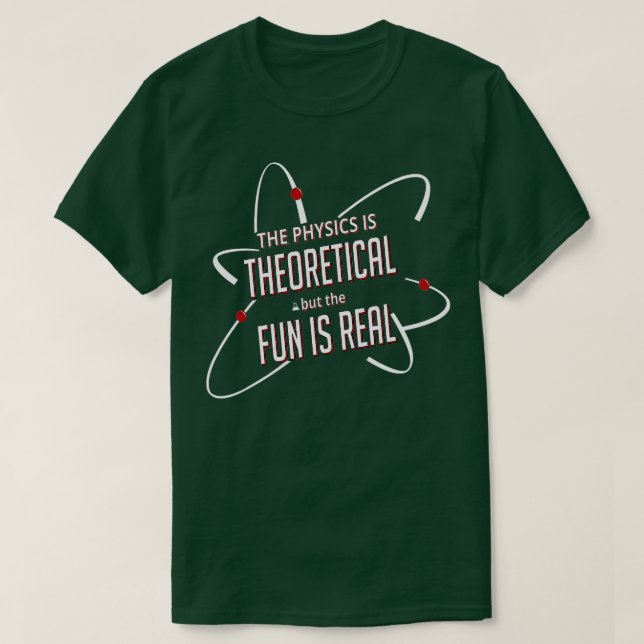The Physics is Theoretical but the Fun Is Real TSh T-Shirt (Design Front)