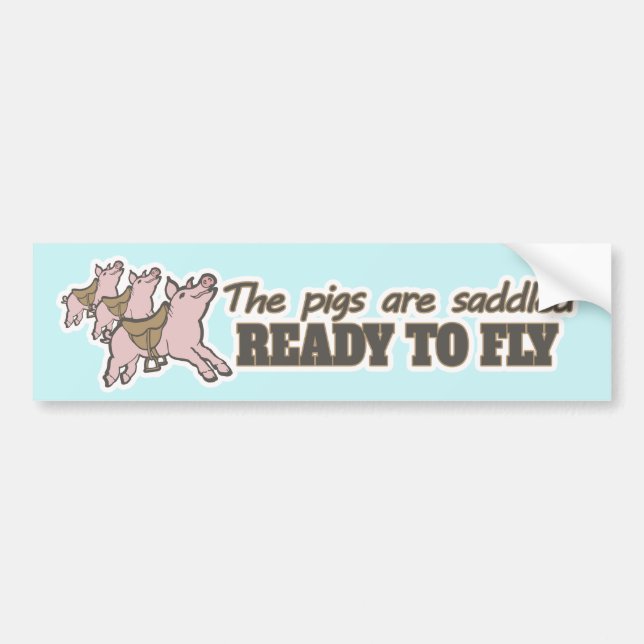 The pigs are saddled ready to fly bumper sticker (Front)