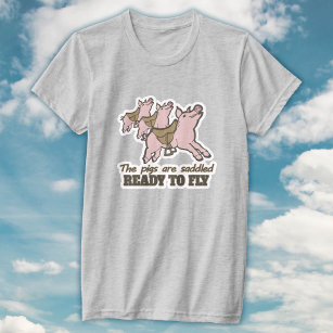 The pigs are saddled ready to fly fun slogan tee