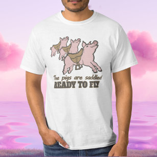 The pigs are saddled ready to fly fun slogan tee