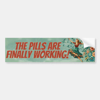 The Pills Are Finally Working Bumper Sticker
