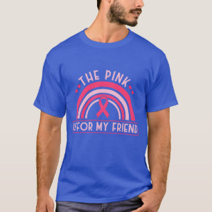 The Pink Is For My Friend Breast Cancer Survivor f T-Shirt