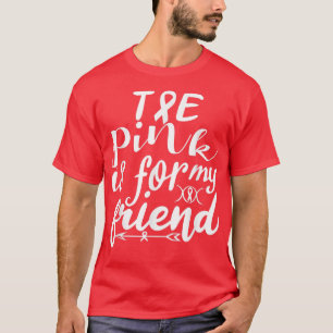 The Pink is For My Friend  Ribbon Breast Cancer Aw T-Shirt