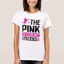 The pink is for my friend T-Shirt