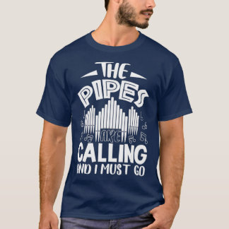 The Pipes Are Calling And I Must Go  Organ T-Shirt