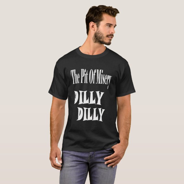 The pit of misery dilly dilly T-Shirt (Front Full)