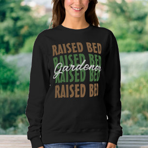 The Plant Lover Raised Bed Gardener Sweatshirt