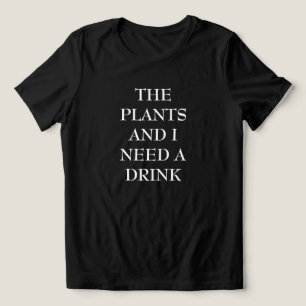 The Plants And I Need A Drink Funny Shirt