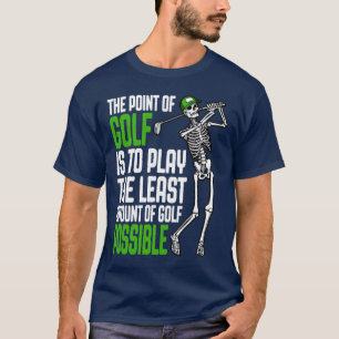 The Point Of Golf Funny Skeleton Golfer Humour Quo T-Shirt