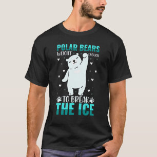 The POLAR BEARS WEIGHT ENOUGH TO BREAK THE ICE is T-Shirt