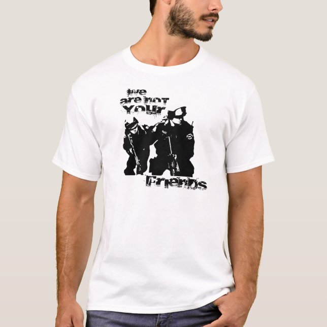 The Police are not Your Friends T-Shirt (Front)