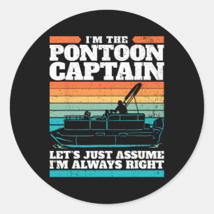 The Pontoon Boat Captain Is Always Right I Pontoon Classic Round Sticker
