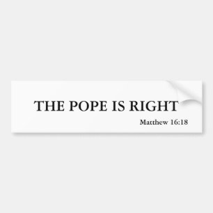 THE POPE IS RIGHT, Matthew 16:18 Bumper Sticker